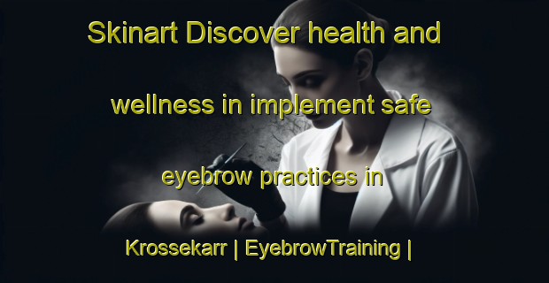 Skinart Discover health and wellness in implement safe eyebrow practices in Krossekarr | EyebrowTraining | EyebrowClasses | SkinartTraining-Sweden